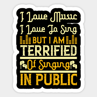 I love music, I love to sing, but I am terrified of singing in public Sticker